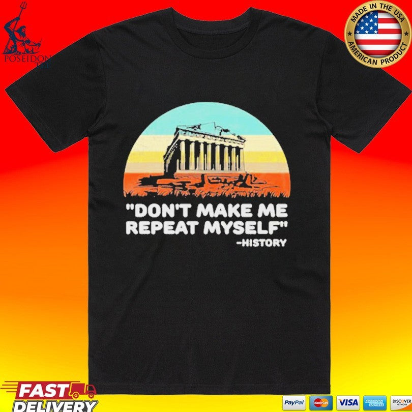 Don’t Make Me Repeat Myself History T-shirt