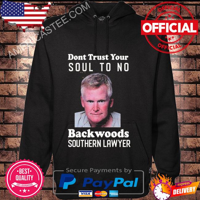 Dont trust your soul to no backwoods southern lawyer shirt