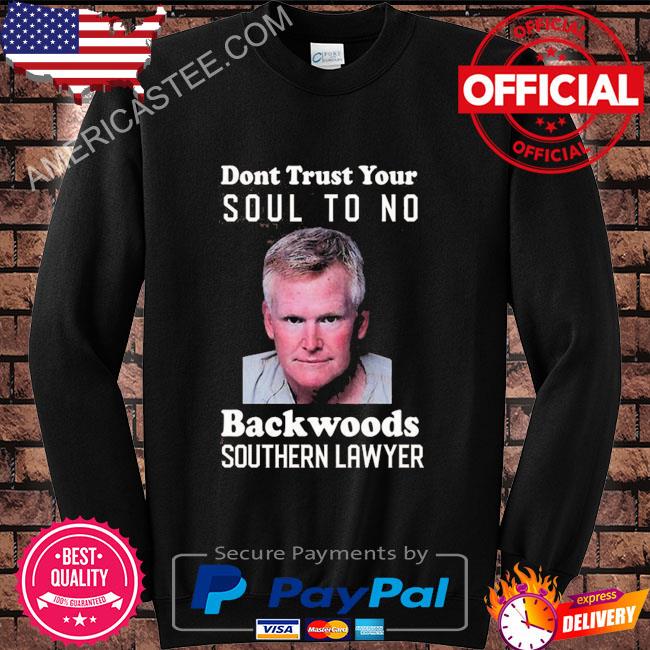 Dont trust your soul to no backwoods southern lawyer shirt