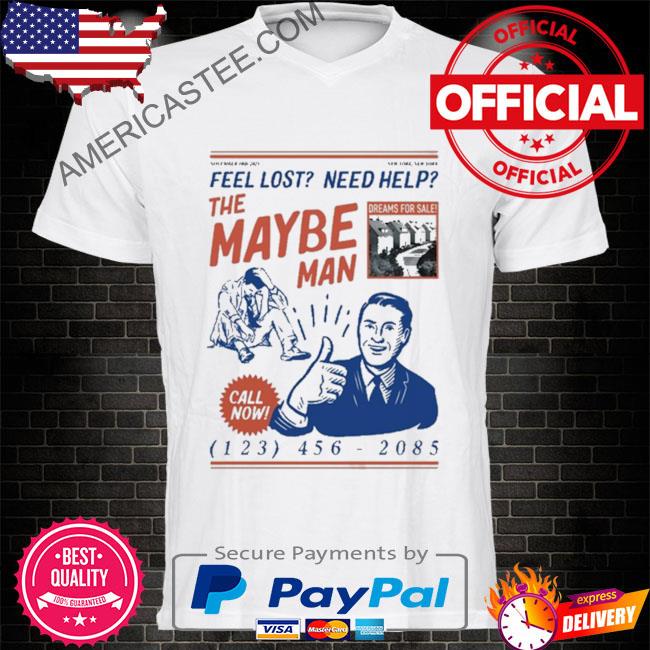 Feel Lost Need Help The Maybe Man Call Now T Shirt