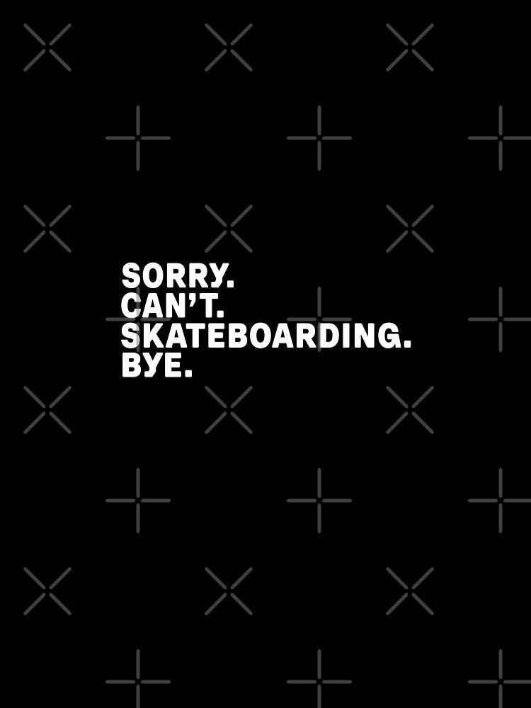 Sorry. Skateboarding. Bye. by Kathyy- T-Shirts, Hoodie, Sweatshirt | BlankRebels.com (Image 2)