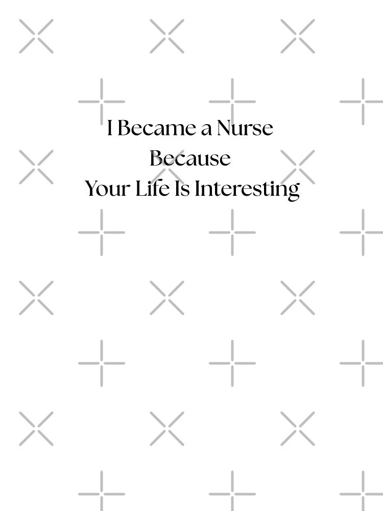 I Became a Nurse Because Your Life Is Interesting - Funny Nurse Quote Design by Common Mood T-Shirts, Hoodie,... (Image 2)