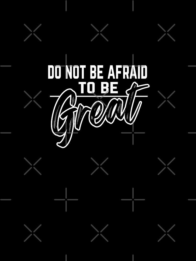 Motivational Quotes For Success In Life, do not be afraid to be great by MeroniGDesign T-Shirts, Hoodie, Sweatshirt (Image 2)
