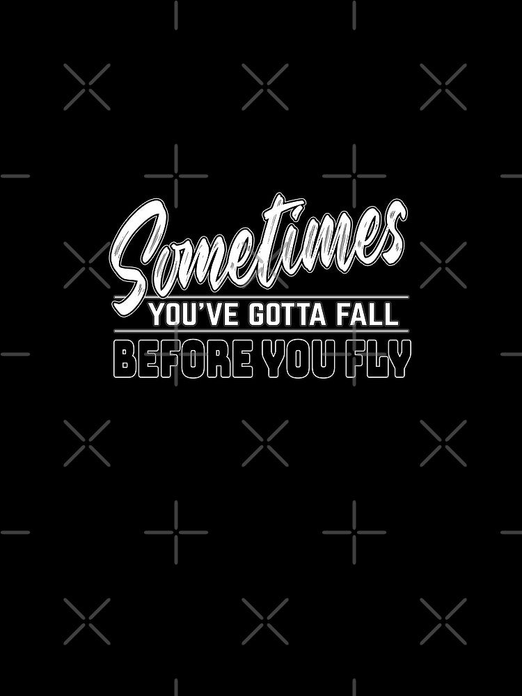 Motivational Slogans, Sometimes you´ve gotta fall before you fly by MeroniGDesign T-Shirts, Hoodie, Sweatshirt (Image 2)