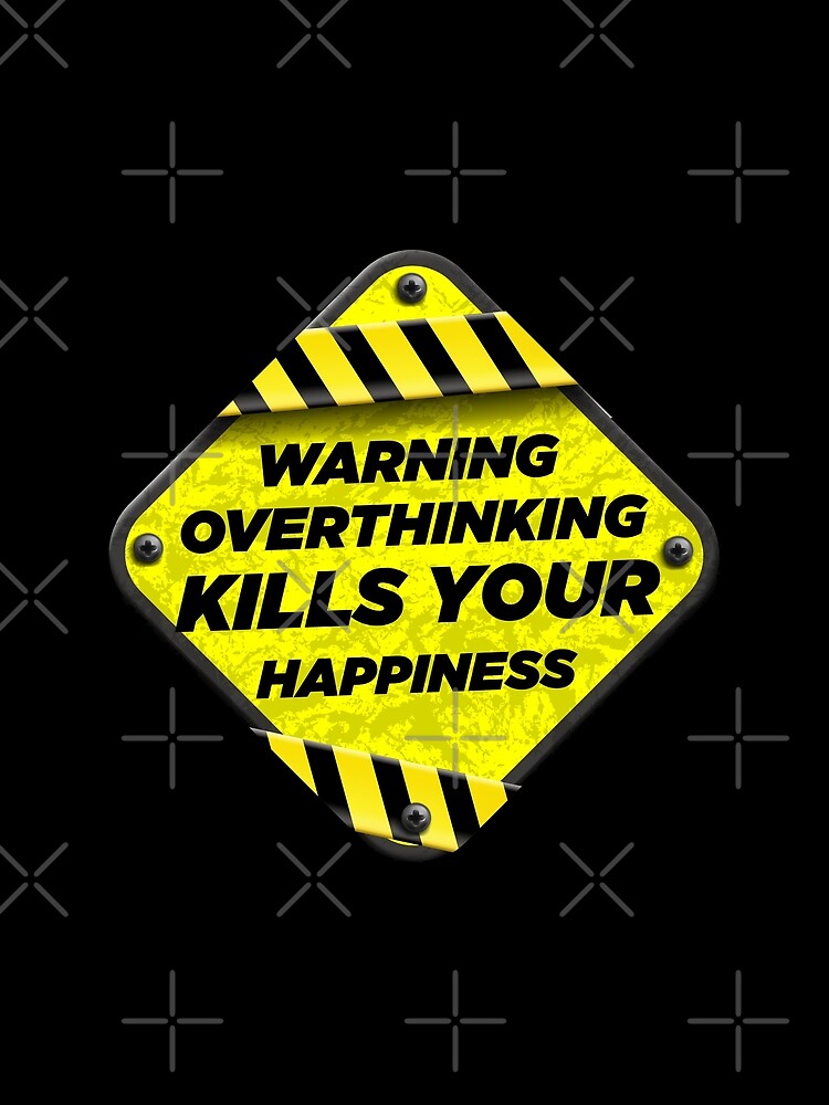 Warning Overthinking Kills Your Happiness Overthinking Kills Your Happiness T-Shirts, Hoodie, Sweatshirt