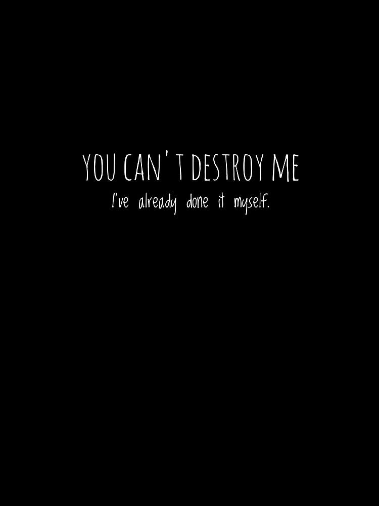 YOU CAN'T DESTROY ME. I've already done it myself. by hakana86