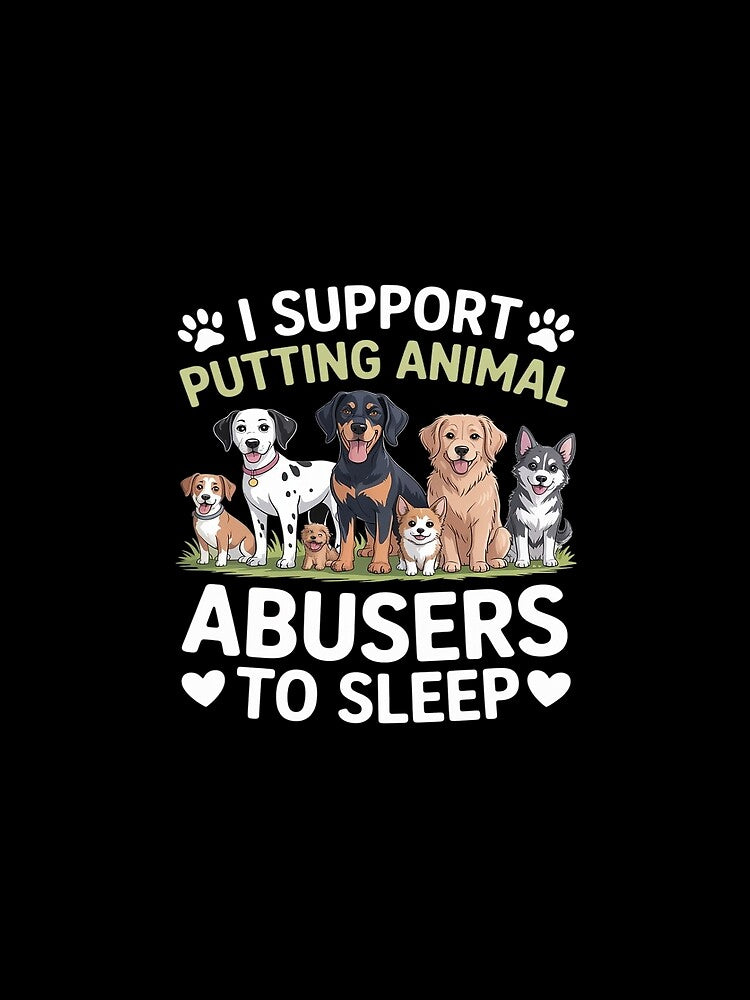 I Support Putting Animal Abusers To Sleep Dog by LinlinsDemons T-Shirts, Hoodie, Sweatshirt | BlankRebels.com (Image 2)