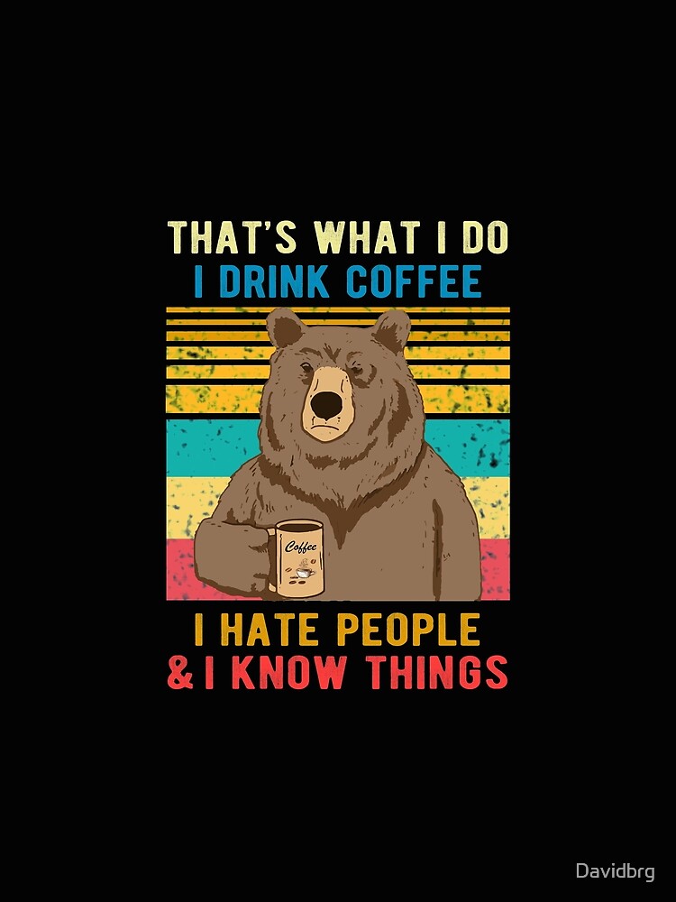 That's What I Do I Drink Coffee I Hate People And I Know Things Bear Drinking by Davidbrg T-Shirts, Hoodie,... (Image 2)
