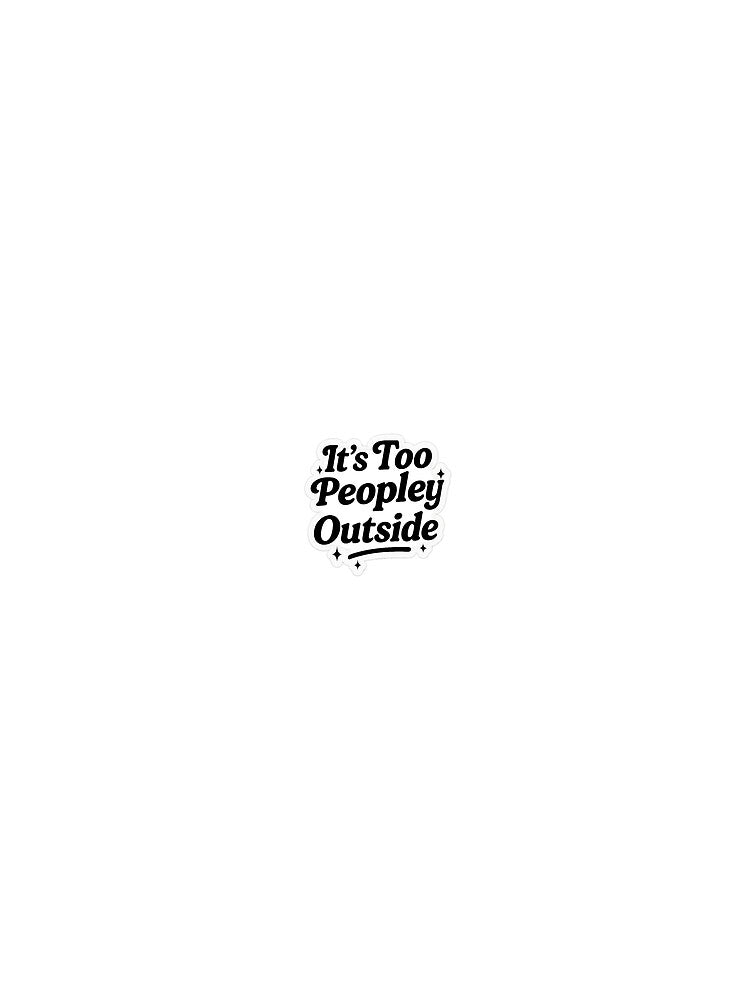 It’s Too Peopley Outside Funny Introvert Sticker by Marosko8812 T-Shirts, Hoodie, Sweatshirt | BlankRebels.com (Image 2)