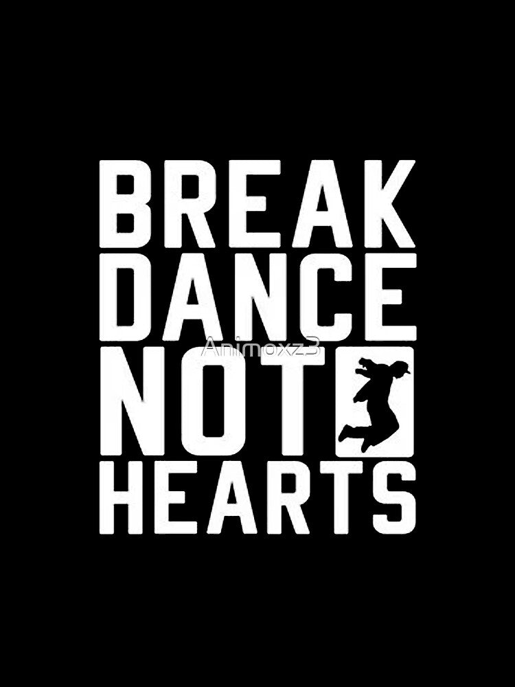 Break Dance Not Hearts by Animoxz3 T-Shirts, Hoodie, Sweatshirt | BlankRebels.com (Image 2)