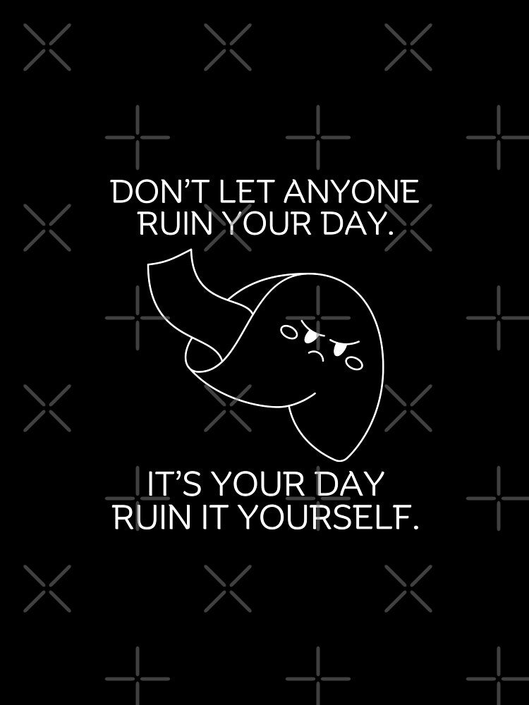 Don'T Let Anyone Ruin Your Day T-Shirts, Hoodie, Sweatshirt