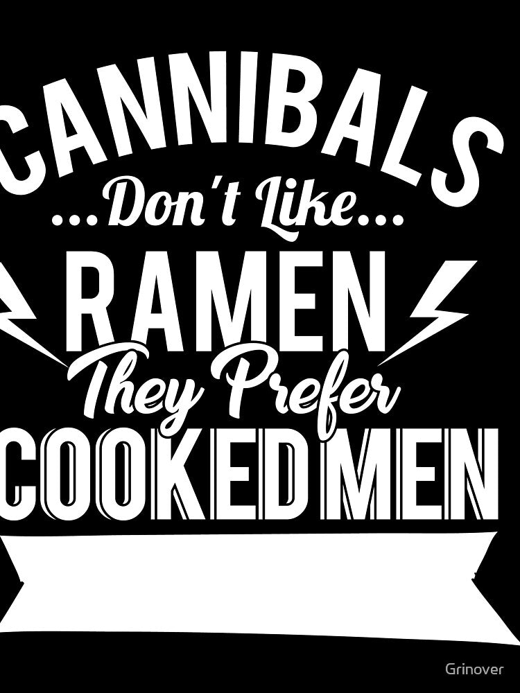 Cannibals Don't Like Ramen They Prefer Cooked Men by Grinover
