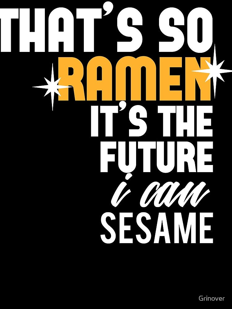 Thats so Ramen its the future i can sesame by Grinover T-Shirts, Hoodie, Sweatshirt | BlankRebels.com (Image 2)