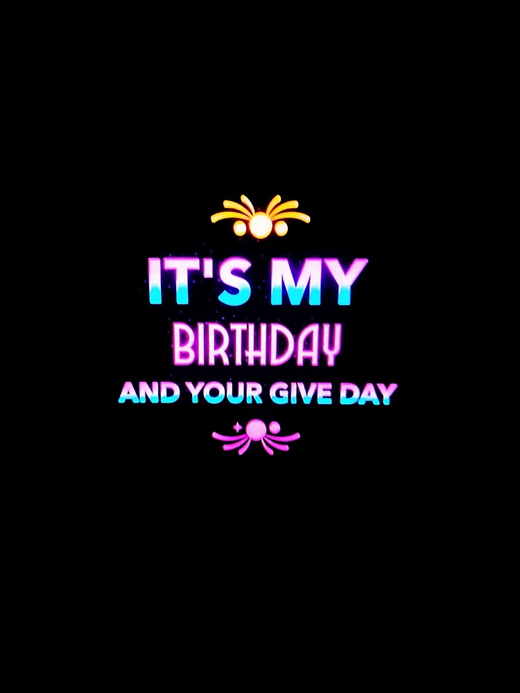 It's My Birthday And Your Give Day - Funny Neon Birthday Gift. by RBest! T-Shirts, Hoodie, Sweatshirt (Image 2)