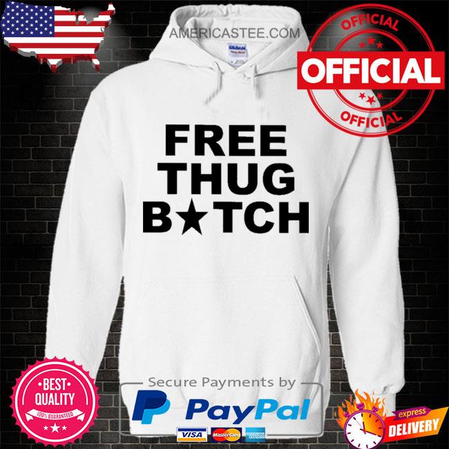 Frees thug bitch shirt