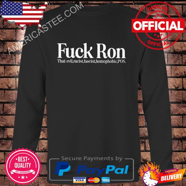Fuck ron that evil racist fascist homophobic pos shirt