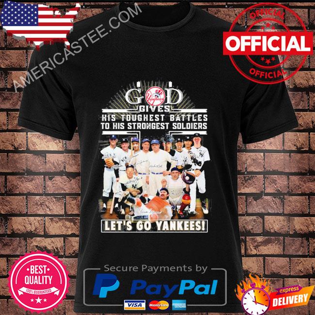 God gives his toughest battles to his strongest soldiers let’s go yankees signature 2023 shirt
