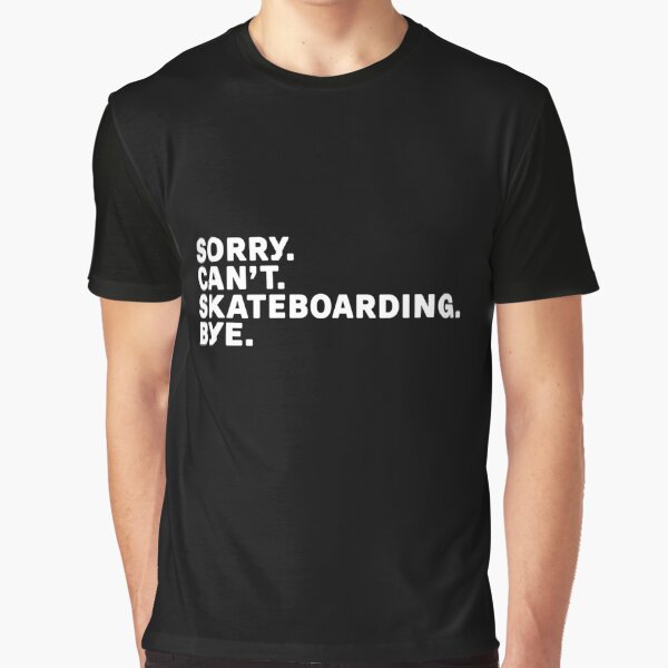 Sorry. Skateboarding. Bye. by Kathyy- T-Shirts, Hoodie, Sweatshirt | BlankRebels.com (Image 1)