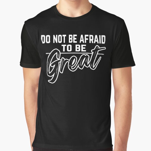 Motivational Quotes For Success In Life, do not be afraid to be great by MeroniGDesign T-Shirts, Hoodie, Sweatshirt (Image 1)