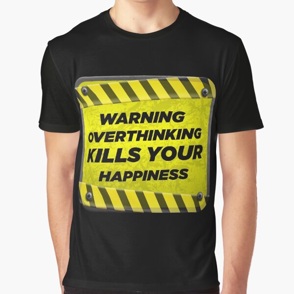 Warning Overthinking Kills Your Happiness | Overthinking Kills Your Happiness v2 by Grafik0 T-Shirts, Hoodie,... (Image 1)