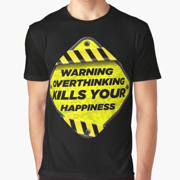 Warning Overthinking Kills Your Happiness Overthinking Kills Your Happiness T-Shirts, Hoodie, Sweatshirt