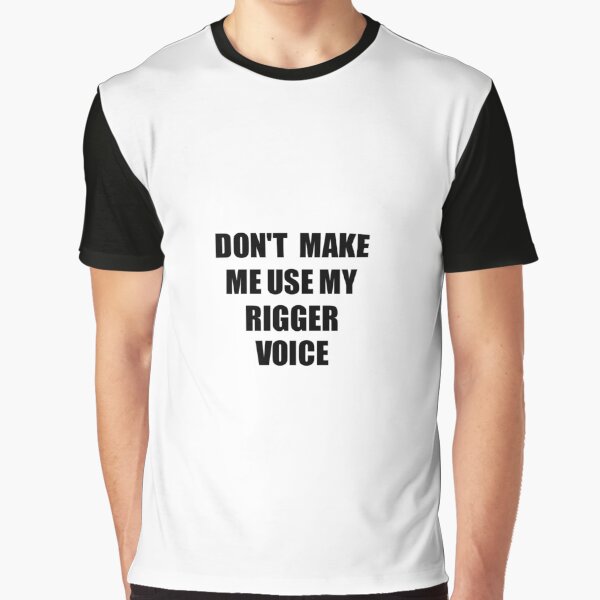 Rigger Coworker Gift Idea Funny Gag For Job Don't Make Me Use My Voice by FunnyGiftIdeas T-Shirts, Hoodie,... (Image 1)