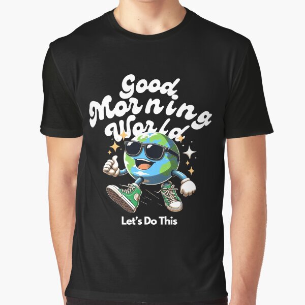 Good Morning World T-Shirts, Hoodie, Sweatshirt