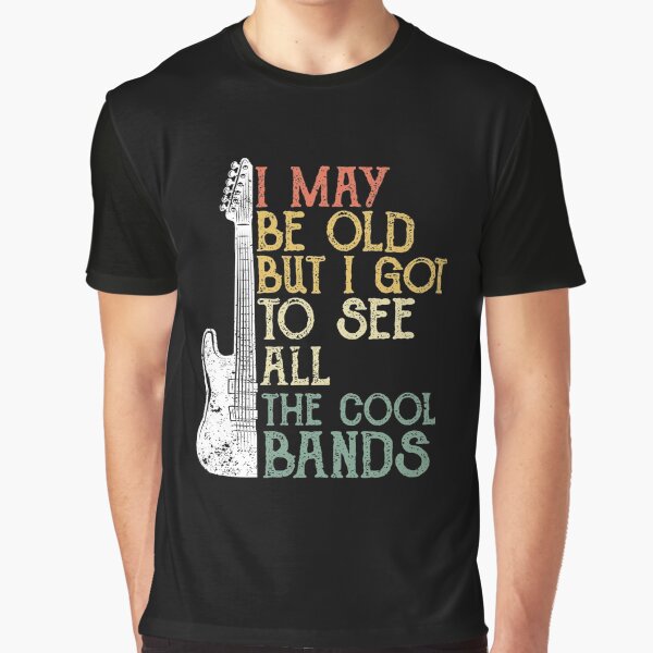 I May Be Old But I Got To See All The Cool Bands Vintage Style by meedTee T-Shirts, Hoodie, Sweatshirt (Image 1)