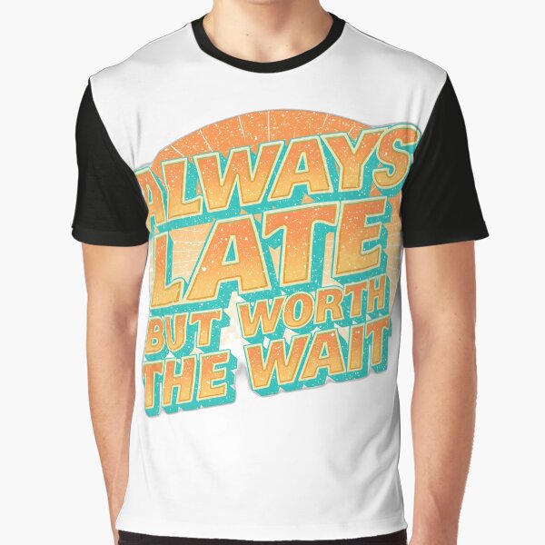 Wavy Retro Typography – "Always Late But Worth Wait" T-Shirts, Hoodie, Sweatshirt