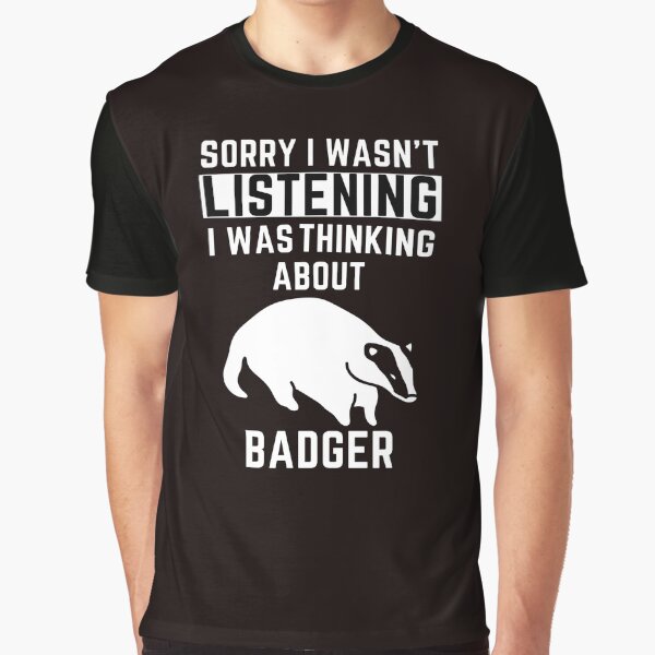 Sorry I Wasn't Listening I Was Thinking About Badger by WeirdlyRare T-Shirts, Hoodie, Sweatshirt | BlankRebels.com (Image 1)