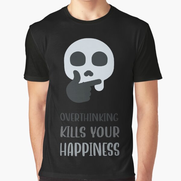 Overthinking Kills Your Happiness_10 by mrGoodwin90 T-Shirts, Hoodie, Sweatshirt | BlankRebels.com (Image 1)
