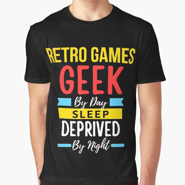 Retro games geek by day sleep deprived by night by annoying-shirts