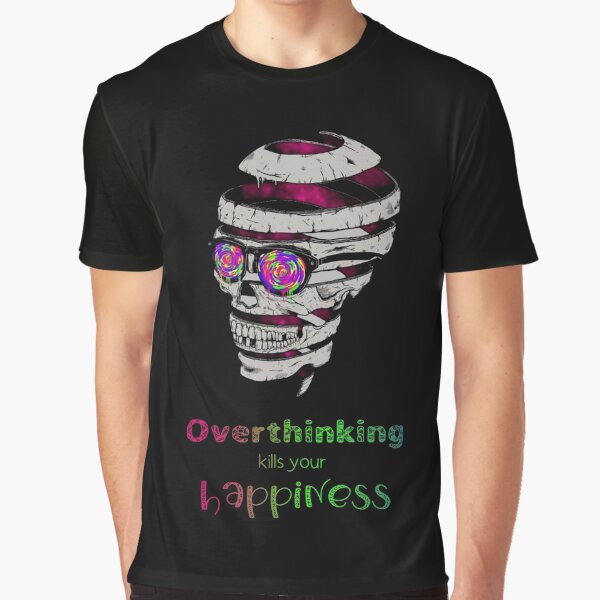 Overthinking Kills Your Happiness_2 T-Shirts, Hoodie, Sweatshirt