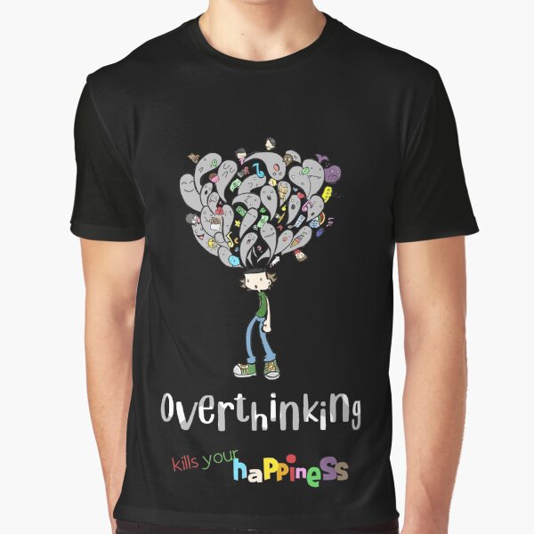 Overthinking kills your happiness_1 by mrGoodwin90 T-Shirts, Hoodie, Sweatshirt | BlankRebels.com (Image 1)