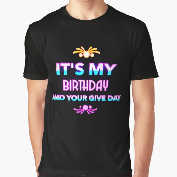 It's My Birthday And Your Give Day - Funny Neon Birthday Gift. by RBest! T-Shirts, Hoodie, Sweatshirt (Image 1)