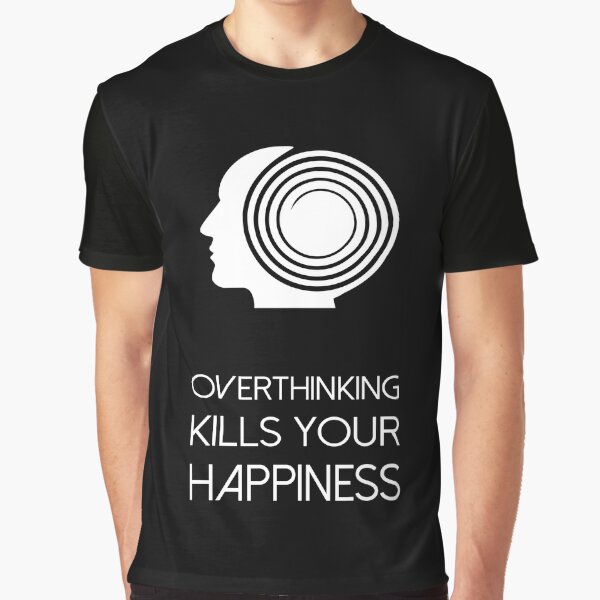 Overthinking Kills Your Happiness_8 (black) by mrGoodwin90 T-Shirts, Hoodie, Sweatshirt | BlankRebels.com (Image 1)