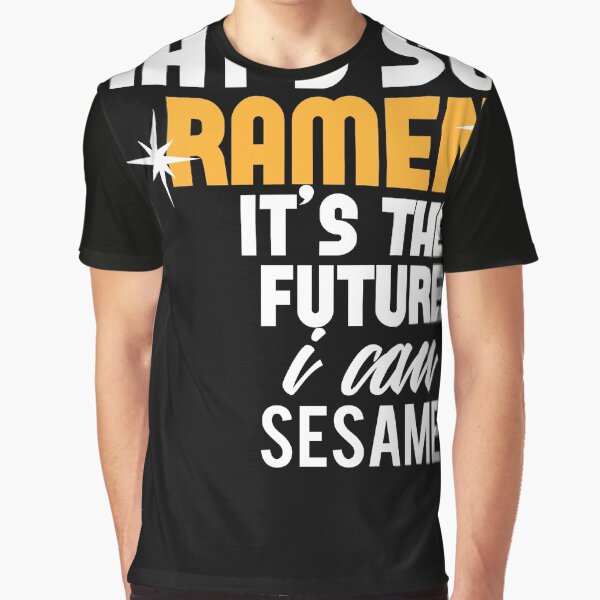 Thats so Ramen its the future i can sesame by Grinover T-Shirts, Hoodie, Sweatshirt | BlankRebels.com (Image 1)