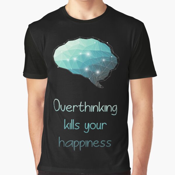Overthinking Kills Your Happiness_12 by mrGoodwin90 T-Shirts, Hoodie, Sweatshirt | BlankRebels.com (Image 1)