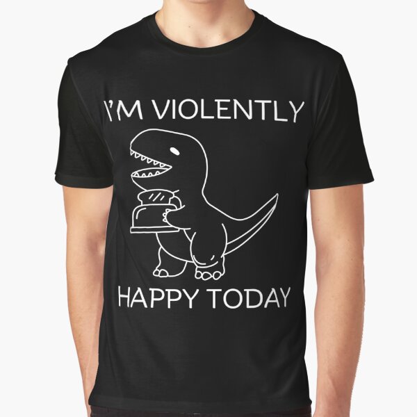 Violently Happy Today T-Shirts, Hoodie, Sweatshirt