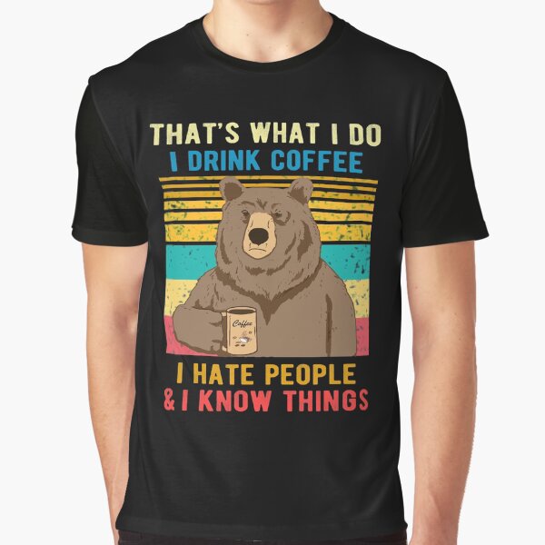 That's What I Do I Drink Coffee I Hate People And I Know Things Bear Drinking by Davidbrg T-Shirts, Hoodie,... (Image 1)