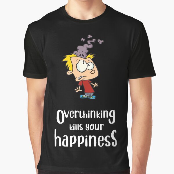 Overthinking Kills Your Happiness_4 (black) by mrGoodwin90 T-Shirts, Hoodie, Sweatshirt | BlankRebels.com (Image 1)