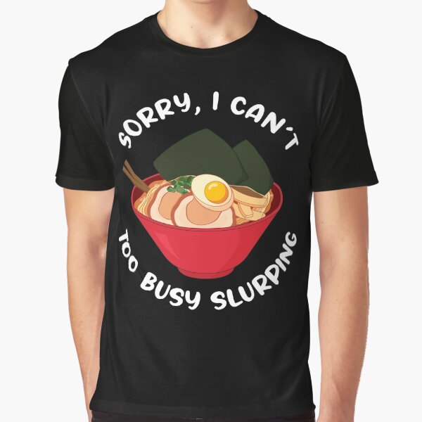 Sorry, I can't Too Busy Slurping Ramen by Rooks-Artworks T-Shirts, Hoodie, Sweatshirt | BlankRebels.com (Image 1)