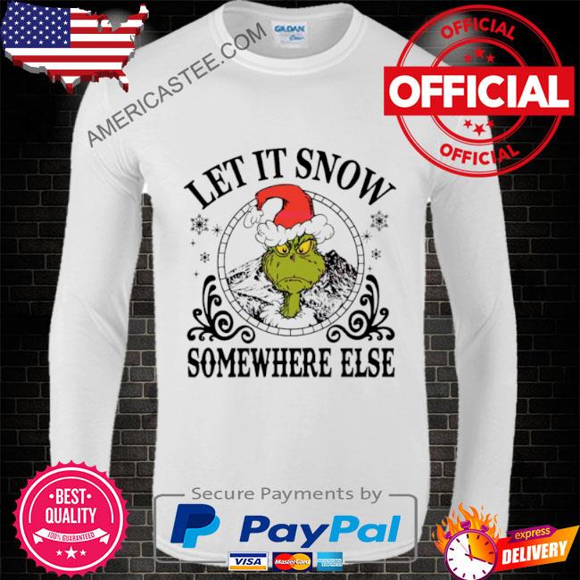 Grinch Santa let it snow somewhere else shirt