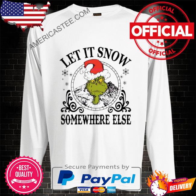 Grinch Santa let it snow somewhere else shirt