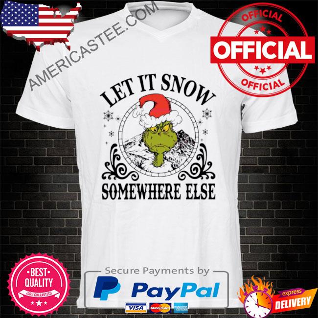 Grinch Santa let it snow somewhere else shirt
