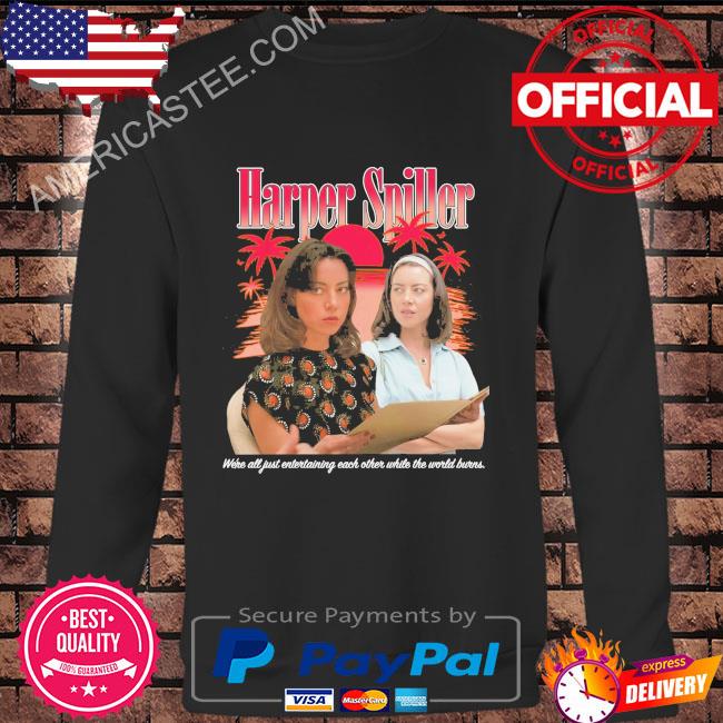 Harper Spiller We’re All Just Entertaining Each Other While The World Burns Shirt