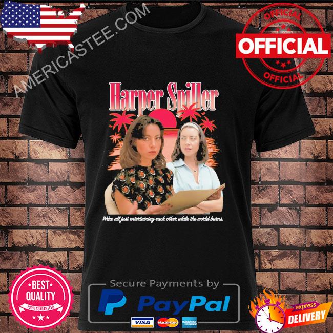 Harper Spiller We’re All Just Entertaining Each Other While The World Burns Shirt