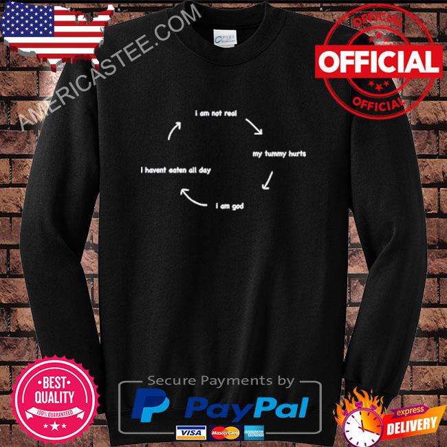 I Am Not Real My Tummy Hurts I Am God I Havent Eaten All Day Tee Shirt