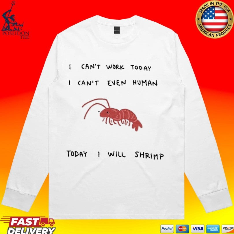 I Can’t Work Today I Can’t Even Human Today I Will Shrimp T-shirt