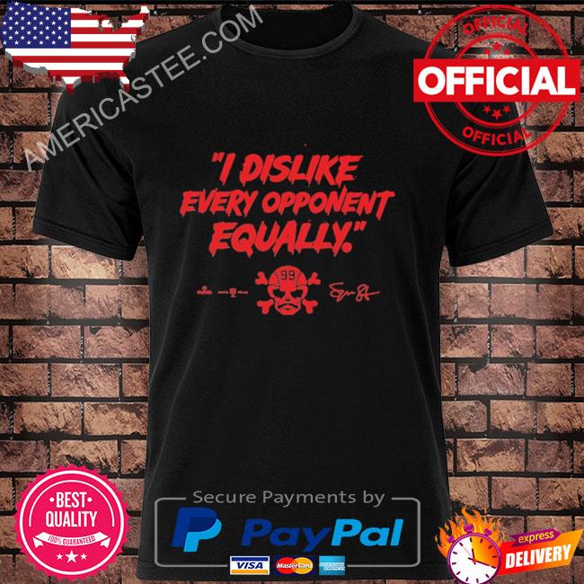 I Dislike Every Opponent Equally Shirt